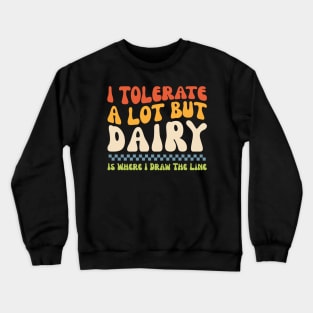 I Tolerate A Lot But Dairy Is Where I Draw The Line Crewneck Sweatshirt